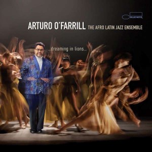 ARTURO O´FARRILL, FEATURING THE AFRO LATIN JAZZ ENSEMBLE -...DREAMING IN LIONS...