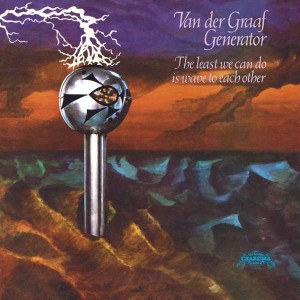 VAN DER GRAAF GENERATOR-THE LEAST WE CAN DO IS WAVE TO EACH OTHER