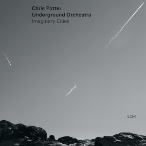 CHRIS POTTER UNDERGROUND ORCHESTRA-IMAGINARY CITIES (2014) (CD)