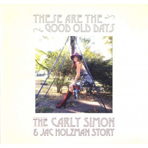 CARLY SIMON-THESE ARE THE GOOD OLD DAYS: THE CARLY SIMON AND JAC HOLZMAN STORY