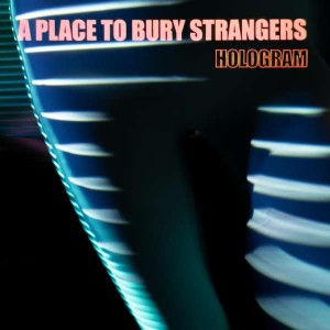 A PLACE TO BURY STRANGERS-HOLOGRAM (COLOURED)