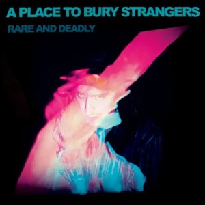 A Place To Bury Strangers - Rare and Deadly (2015-2025) (CD)