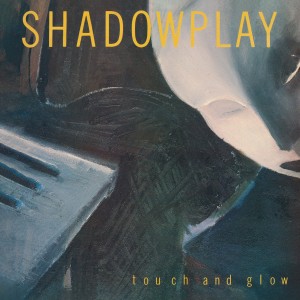 SHADOWPLAY-TOUCH AND GLOW (VINYL)
