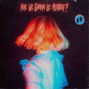 FICKLE FRIENDS-ARE WE GONNA BE ALRIGHT?