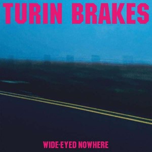 TURIN BRAKES-WIDE-EYED NOWHERE