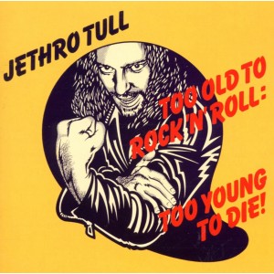 JETHRO TULL-TOO OLD TO ROCK & ROLL TOO YOUNG TO DIE