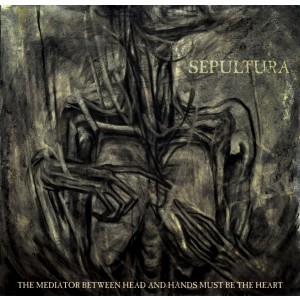 SEPULTURA-THE MEDIATOR BETWEEN THE HEAD AND HANDS MUST BE THE HEART