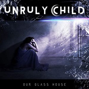 UNRULY CHILD-OUR GLASS HOUSE
