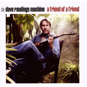 Dave Rawlings Machine - A Friend Of A Friend (CD)