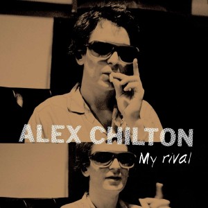 ALEX CHILTON-MY RIVAL