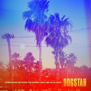 DOGSTAR-SOMEWHERE BETWEEN THE POWER LINES AND PALM TREES