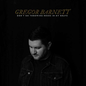 GREGOR BARNETT-DON´T GO THROWING ROSES IN MY GRAVE