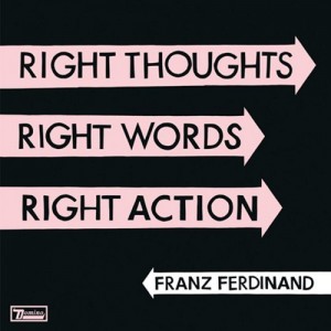 FRANZ FERDINAND-RIGHT THOUGHTS RIGHT WORDS RIGHT ACTION