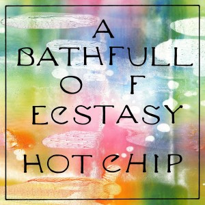 HOT CHIP-A BATHFULL OF ECSTASY