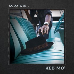 KEB´ MO´-GOOD TO BE...