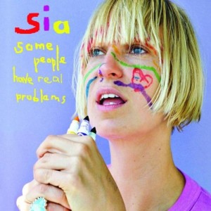 SIA-SOME PEOPLE HAVE REAL PROBLEMS