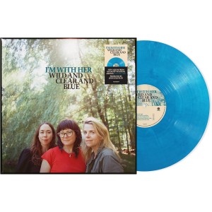 I´m With Her - Wild and Clear and Blue (2025) (Blue Vinyl)