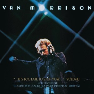 VAN MORRISON-..IT´S TOO LATE TO STOP NOW...VOLUME I