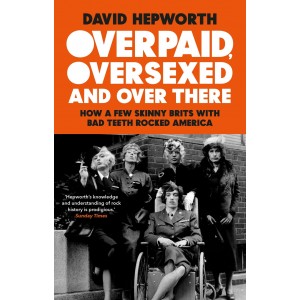 Overpaid. Over Sexed And Over There. How A Few Skinny Brits With Bad Teeth Rocked America (Paperback Book)